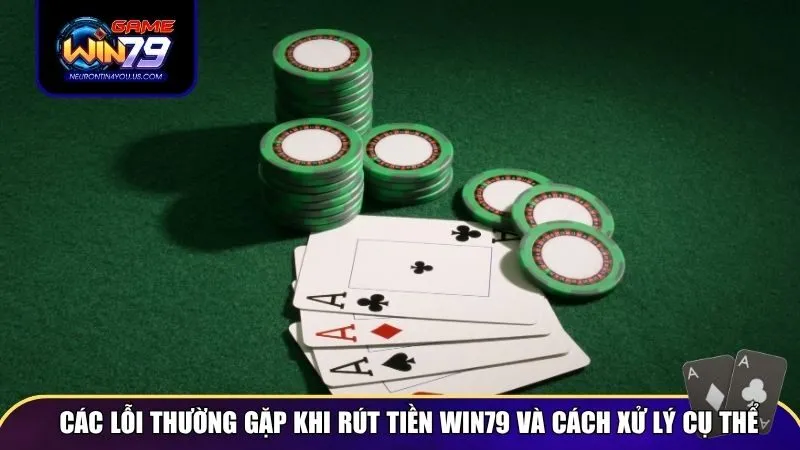 Các lỗi thường gặp khi rút tiền Win79 và cách xử lý cụ thể